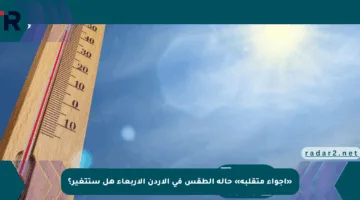 «أجواء متقلبة» حالة الطقس في الأردن الأربعاء هل ستتغير؟